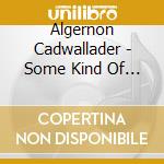 Algernon Cadwallader - Some Kind Of Cadwallader cd