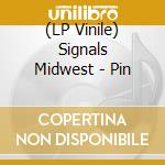 (LP Vinile) Signals Midwest - Pin lp vinile