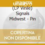 (LP Vinile) Signals Midwest - Pin vinile