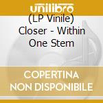 (LP Vinile) Closer - Within One Stem lp vinile