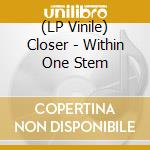 (LP Vinile) Closer - Within One Stem vinile
