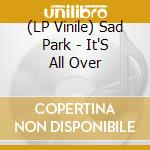 (LP Vinile) Sad Park - It'S All Over lp vinile