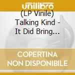 (LP Vinile) Talking Kind - It Did Bring Me Down lp vinile