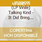 (LP Vinile) Talking Kind - It Did Bring Me Down vinile