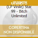 (LP Vinile) Star 99 - Bitch Unlimited vinile
