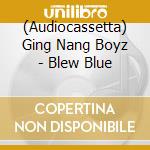 (Audiocassetta) Ging Nang Boyz - Blew Blue cd