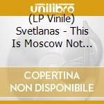(LP Vinile) Svetlanas - This Is Moscow Not La vinile