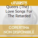 Queers (The) - Love Songs For The Retarded cd musicale di Queers