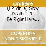 (LP Vinile) Slow Death - I'Ll Be Right Here B/W Factory (7')