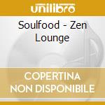 Soulfood - Zen Lounge cd musicale di Soulfood
