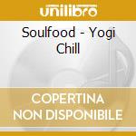 Soulfood - Yogi Chill cd musicale di Soulfood
