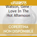 Watson, Gene - Love In The Hot Afternoon cd musicale di Watson, Gene