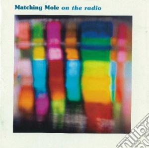 Matching Mole - On The Radio Bbc Recordi. cd musicale di MATCHING MOLE