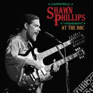 Shawn Phillips - At The Bbc cd musicale di PHILLIPS SHAWN