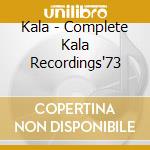 Kala - Complete Kala Recordings'73 cd