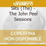 Slits (The) - The John Peel Sessions cd musicale di Slits