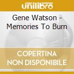 Gene Watson - Memories To Burn cd