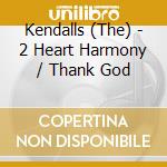 Kendalls (The) - 2 Heart Harmony / Thank God cd