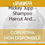 Mickey Jupp - Shampoo Haircut And Shave cd