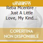 Reba Mcentire - Just A Little Love, My Kind Of Country cd