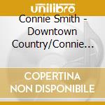Connie Smith - Downtown Country/Connie In The Country cd musicale di Connie Smith