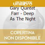 Gary Quintet Farr - Deep As The Night cd