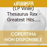 (LP Vinile) Thesaurus Rex - Greatest Hits. (2 Lp) vinile