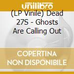 (LP Vinile) Dead 27S - Ghosts Are Calling Out lp vinile di Dead 27S