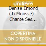 Denise Emond (Ti-Mousse) - Chante Ses Premiers Succes Sur 78 Tours cd