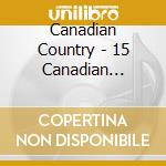 Canadian Country - 15 Canadian Country Stars Sing cd
