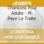 Chansons Pour Adulte - M. Paye La Traite cd