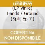(LP Vinile) Bandit / Ground (Split Ep 7') vinile