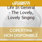 Life In General - The Lovely, Lovely Singing cd