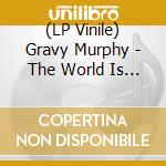 (LP Vinile) Gravy Murphy - The World Is Your Moisture vinile