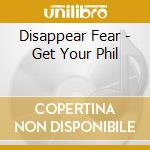 Disappear Fear - Get Your Phil cd
