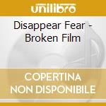 Disappear Fear - Broken Film cd musicale di Disappear Fear