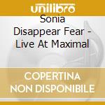 Sonia Disappear Fear - Live At Maximal