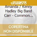 Amanda / Kenny Hadley Big Band Carr - Common Thread cd musicale di Amanda / Kenny Hadley Big Band Carr