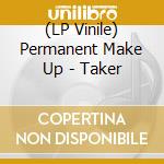 (LP Vinile) Permanent Make Up - Taker vinile