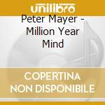 Peter Mayer - Million Year Mind cd musicale di Peter Mayer