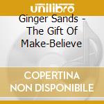 Ginger Sands - The Gift Of Make-Believe cd musicale di Ginger Sands