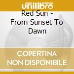 Red Sun - From Sunset To Dawn cd musicale