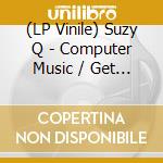 (LP Vinile) Suzy Q - Computer Music / Get On Up & Do It Again vinile
