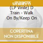 (LP Vinile) D Train - Walk On By/Keep On lp vinile di D Train