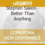 Stephen Saxon - Better Than Anything cd