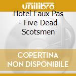 Hotel Faux Pas - Five Dead Scotsmen cd