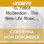 G. Felice Mcclendon - The New Life Music Project cd