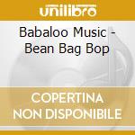 Babaloo Music - Bean Bag Bop cd