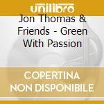 Jon Thomas & Friends - Green With Passion cd