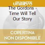 The Gordons - Time Will Tell Our Story cd musicale di The Gordons